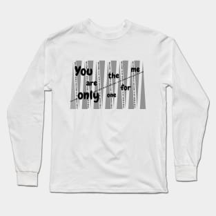 You are the only one for me Long Sleeve T-Shirt